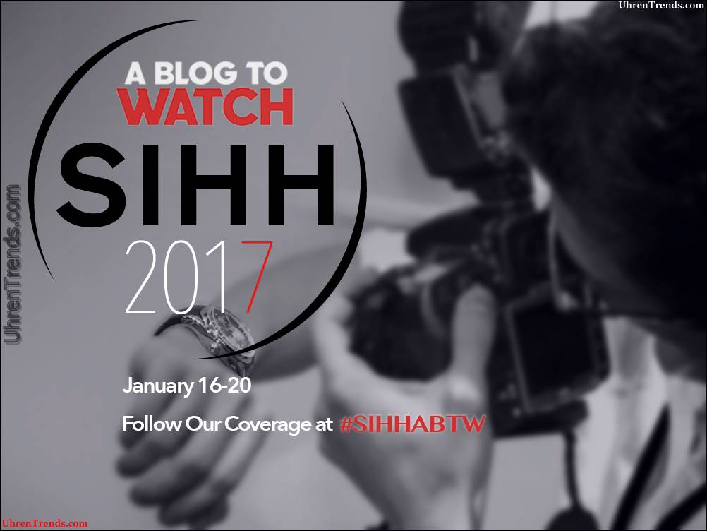 Folgen Sie einem Blog auf der SIHH 2017 Watch Show 16.-20. Januar mit #SIHHABTW  